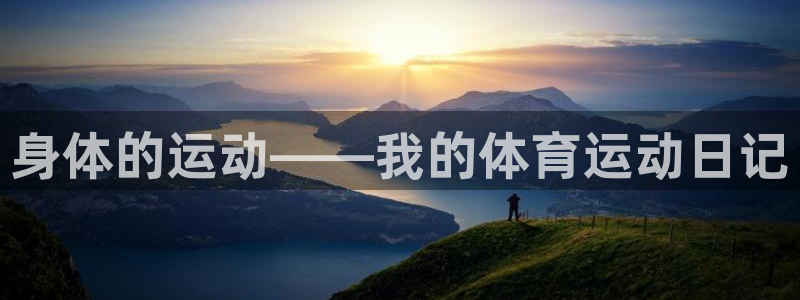 欧亿体育官方正版app娱乐网站:身体的运动——我的体育运动日